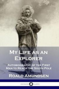 Cover image for My Life as an Explorer: Autobiography of the First Man to Reach the