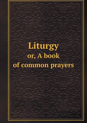 Cover image for Liturgy or, A book of common prayers