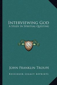 Cover image for Interviewing God: A Study in Spiritual Questing