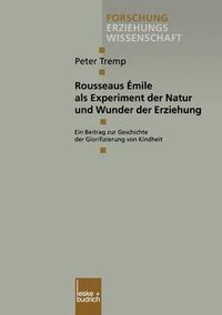 Cover image for Rousseaus Emile ALS Experiment Der Natur Und Wunder Der Erziehung: Ein Beitrag Zur Geschichte Der Glorifizierung Von Kindheit