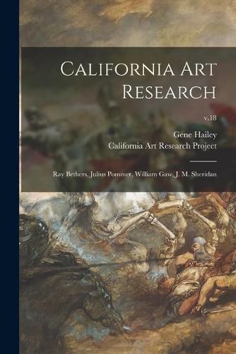 California Art Research: Ray Bethers, Julius Pommer, William Gaw, J. M. Sheridan; v.18