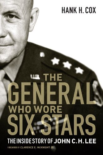 General Who Wore Six Stars: The Inside Story of John C. H. Lee