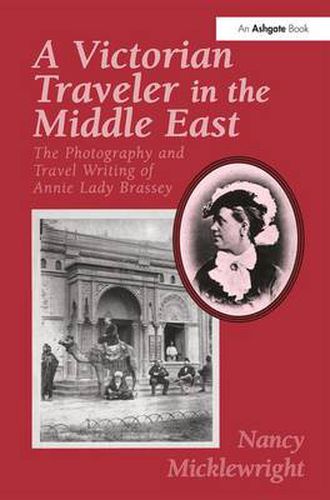 Cover image for A Victorian Traveler in the Middle East: The Photography and Travel Writing of Annie Lady Brassey