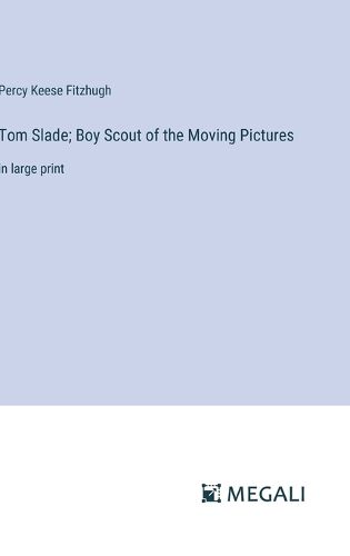 Cover image for Tom Slade; Boy Scout of the Moving Pictures