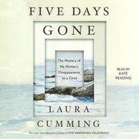 Cover image for Five Days Gone: The Mystery of My Mother's Disappearance as a Child
