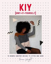 Cover image for KIY: Knit-It-Yourself: 15 Modern Sweater Designs to Stitch and Wear