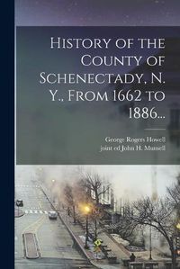 Cover image for History of the County of Schenectady, N. Y., From 1662 to 1886...