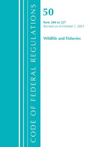 Cover image for Code of Federal Regulations, Title 50 Wildlife and Fisheries 200-227, Revised as of October 1, 2021