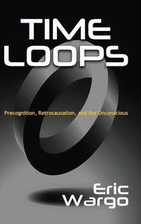 Cover image for Time Loops: Precognition, Retrocausation, and the Unconscious