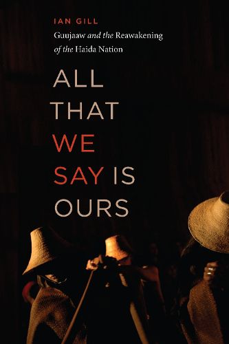 Cover image for All That We Say is Ours: Guujaaw and the Reawakening of the Haida Nation