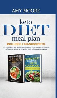 Cover image for Keto Diet Meal Plan Includes 2 Manuscripts: The Vegan-Keto Diet Meal Plan+Super Easy Vegetarian Keto Cookbook Discover the Secrets to Incredible Low-Carb Ketogenic Lifestyle