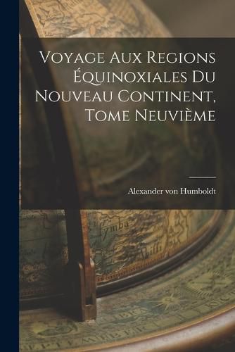 Voyage aux Regions Equinoxiales du Nouveau Continent, Tome Neuvieme