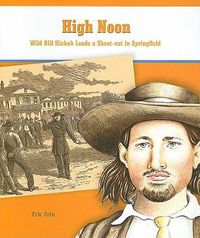 Cover image for High Noon: Wild Bill Hickok Leads a Shoot-Out in Springfield