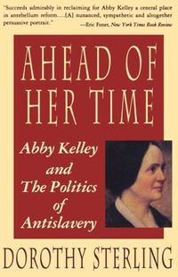 Cover image for Ahead of Her Time: Abby Kelley and the Politics of Antislavery