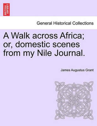 Cover image for A Walk Across Africa; Or, Domestic Scenes from My Nile Journal.