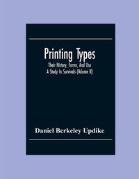 Cover image for Printing Types; Their History, Forms, And Use; A Study In Survivals (Volume II)