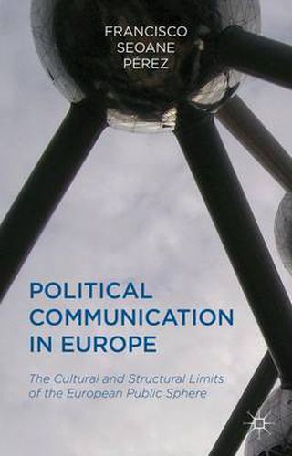 Cover image for Political Communication in Europe: The Cultural and Structural Limits of the European Public Sphere