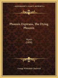 Cover image for Phoenix Expirans, the Dying Phoenix: Hymn (1898)