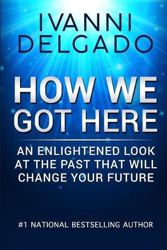 Cover image for How We Got Here: An Enlightened Look at the Past That Will Change Your Future