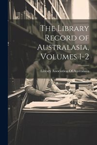 Cover image for The Library Record of Australasia, Volumes 1-2