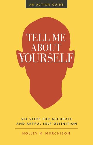 Tell Me About Yourself: Six Steps for Accurate and Artful Self-Definition