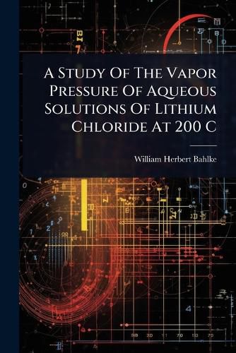 Cover image for A Study Of The Vapor Pressure Of Aqueous Solutions Of Lithium Chloride At 200 C