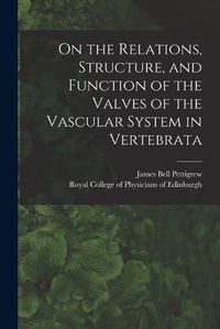 Cover image for On the Relations, Structure, and Function of the Valves of the Vascular System in Vertebrata