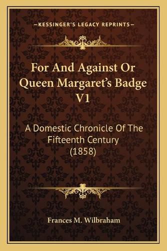 For and Against or Queen Margaret's Badge V1: A Domestic Chronicle of the Fifteenth Century (1858)