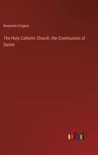 Cover image for The Holy Catholic Church, the Communion of Saints