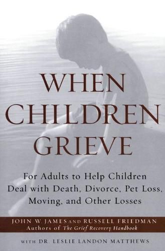 Cover image for When Children Grieve: For Adults to Help Children Deal with Death, Divorce, Pet Loss, Moving, and Other Losses