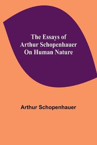 Cover image for The Essays of Arthur Schopenhauer; On Human Nature