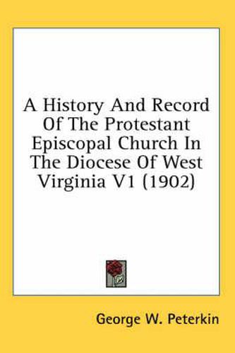 Cover image for A History and Record of the Protestant Episcopal Church in the Diocese of West Virginia V1 (1902)