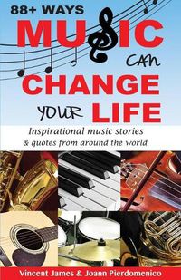 Cover image for 88+ Ways Music Can Change Your Life - 2nd Edition: Inspirational Music Stories & Quotes from Around the World