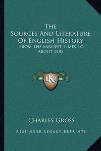 Cover image for The Sources and Literature of English History: From the Earliest Times to about 1485