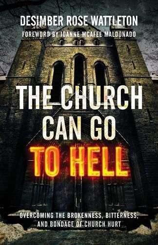 Cover image for The Church Can Go To Hell: Overcoming the Brokenness, Bitterness, and Bondage of Church Hurt