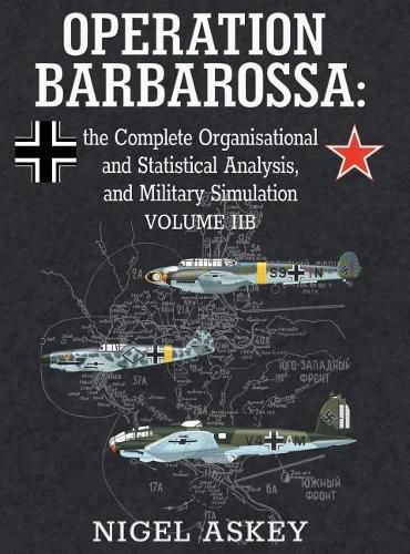 Cover image for Operation Barbarossa: the Complete Organisational and Statistical Analysis, and Military Simulation, Volume IIB