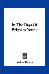 Cover image for In the Days of Brigham Young