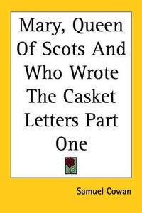 Cover image for Mary, Queen of Scots and Who Wrote the Casket Letters Part One