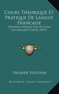 Cover image for Cours Theorique Et Pratique de Langue Francaise: Ouvrage Redige Sur Un Plan Entierement Neuf (1873)