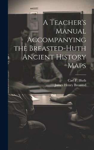 Cover image for A Teacher's Manual Accompanying the Breasted-Huth Ancient History Maps