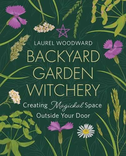 Cover image for Backyard Garden Witchery: Creating Magickal Space Outside Your Door