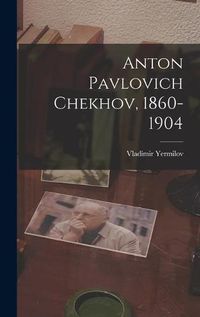 Cover image for Anton Pavlovich Chekhov, 1860-1904