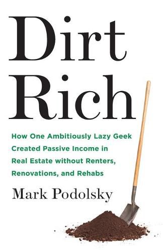 Cover image for Dirt Rich: How One Ambitiously Lazy Geek Created Passive Income in Real Estate Without Renters, Renovations, and Rehabs