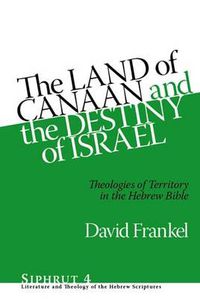 Cover image for The Land of Canaan and the Destiny of Israel: Theologies of Territory in the Hebrew Bible