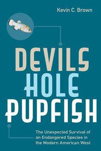 Cover image for Devils Hole Pupfish: The Unexpected Survival of an Endangered Species in the Modern American West