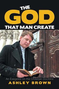 Cover image for The God That Man Create: An Exegesis on the Christian Doctrine