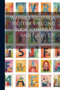 Cover image for Warne's Victoria Picture Spelling Book. Compiled and Ed. by L.V