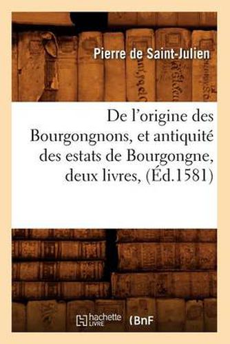 de l'Origine Des Bourgongnons, Et Antiquite Des Estats de Bourgongne, Deux Livres, (Ed.1581)