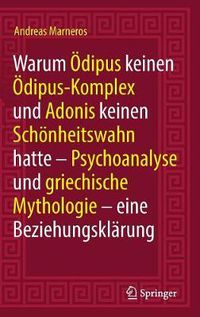 Cover image for Warum OEdipus Keinen OEdipus-Komplex Und Adonis Keinen Schoenheitswahn Hatte: Psychoanalyse Und Griechische Mythologie - Eine Beziehungsklarung