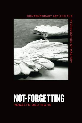 Cover image for Not-Forgetting: Contemporary Art and the Interrogation of Mastery